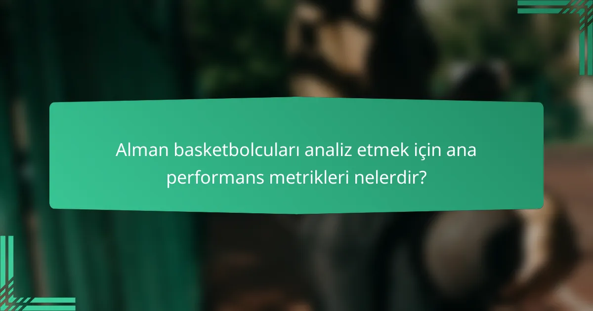 Alman basketbolcuları analiz etmek için ana performans metrikleri nelerdir?