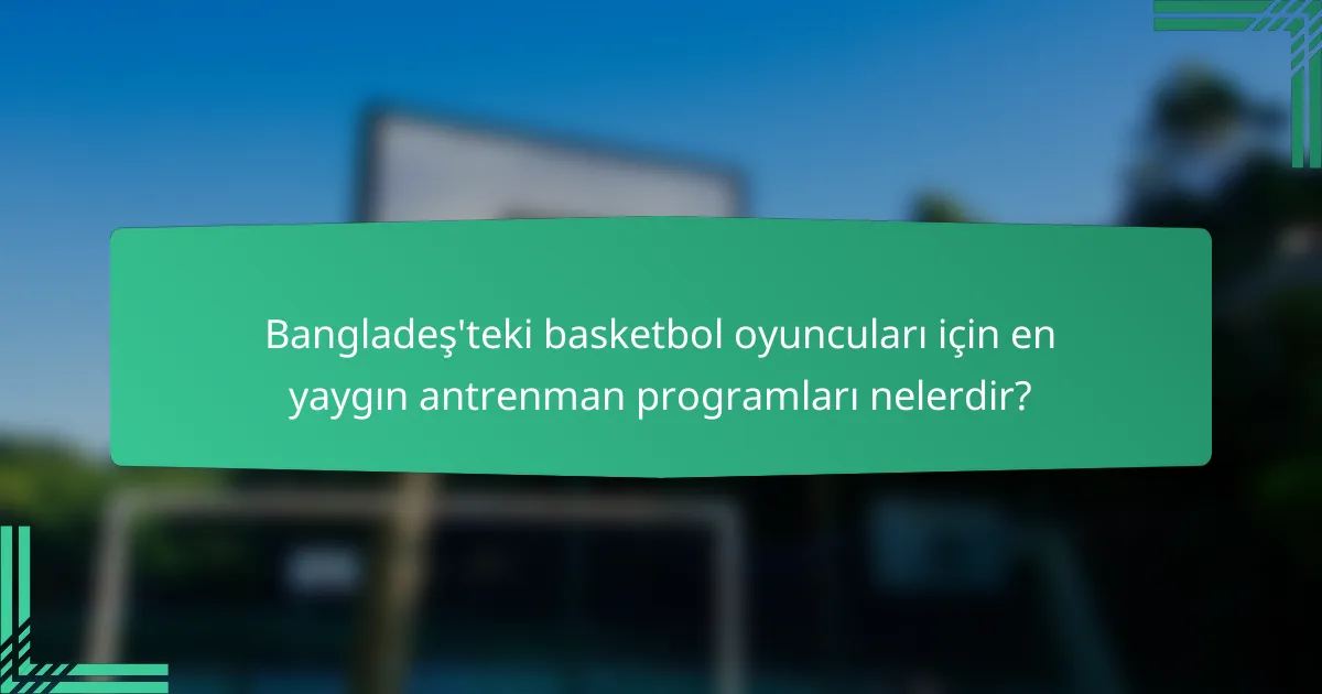 Bangladeş'teki basketbol oyuncuları için en yaygın antrenman programları nelerdir?
