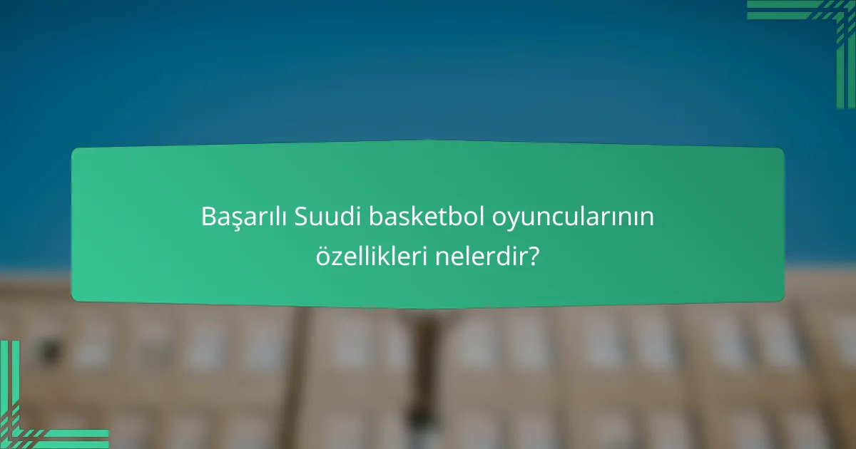 Başarılı Suudi basketbol oyuncularının özellikleri nelerdir?