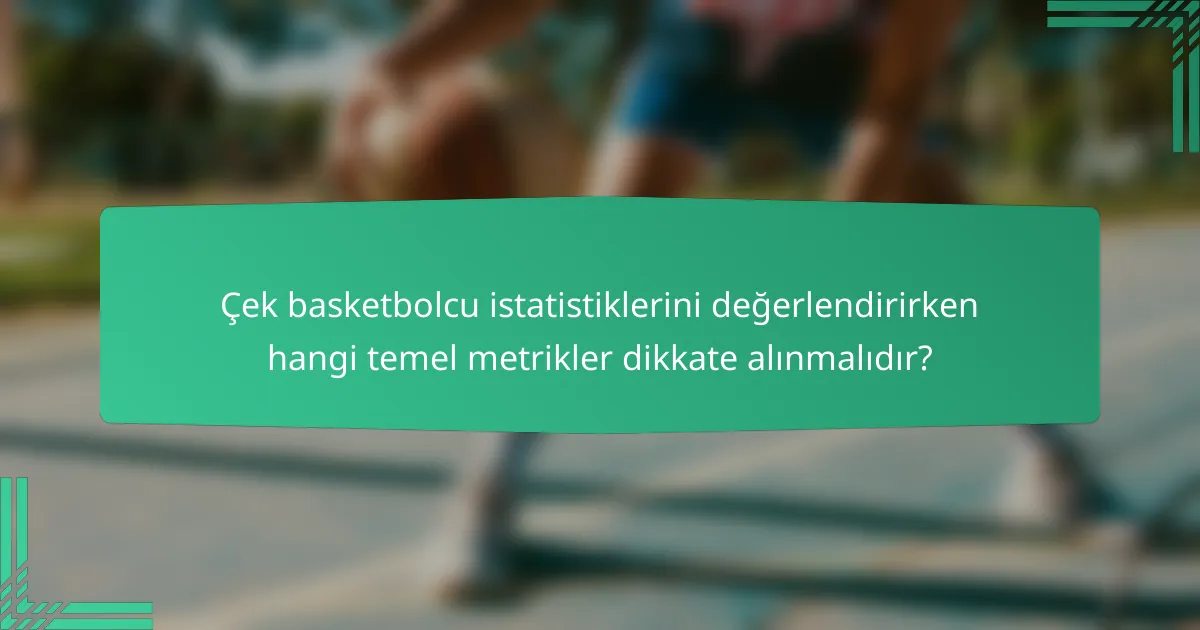 Çek basketbolcu istatistiklerini değerlendirirken hangi temel metrikler dikkate alınmalıdır?