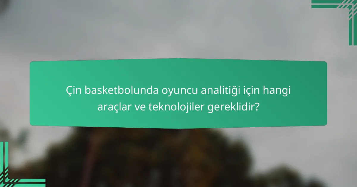 Çin basketbolunda oyuncu analitiği için hangi araçlar ve teknolojiler gereklidir?