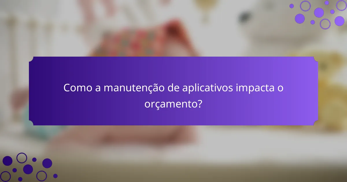 Como a manutenção de aplicativos impacta o orçamento?