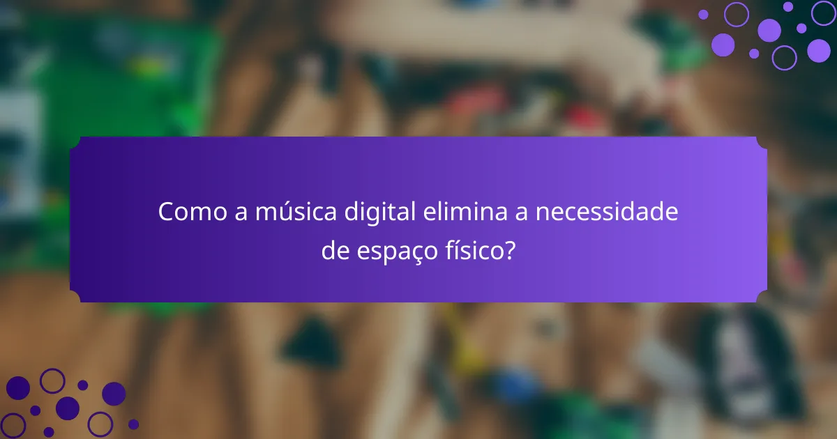 Como a música digital elimina a necessidade de espaço físico?
