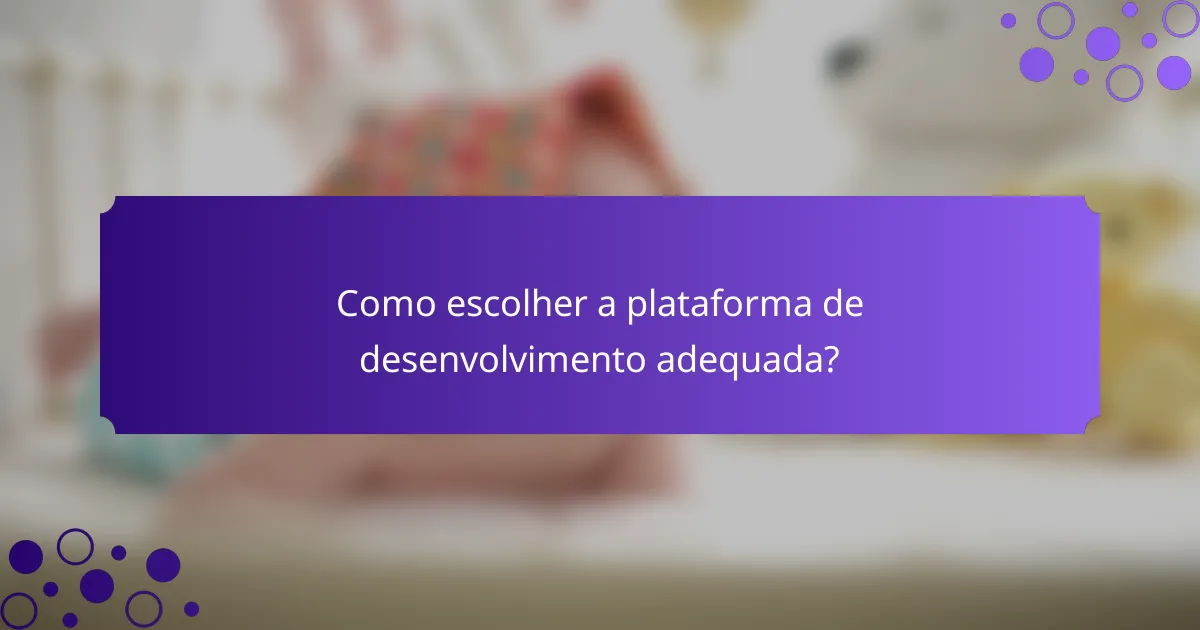 Como escolher a plataforma de desenvolvimento adequada?