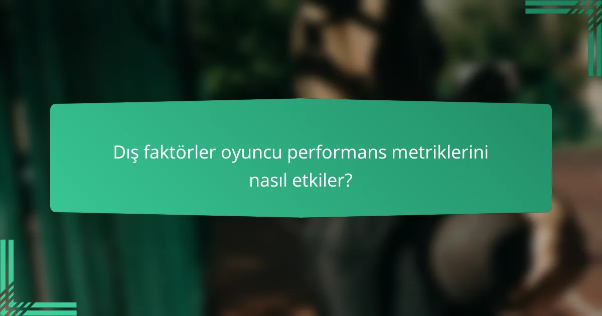 Dış faktörler oyuncu performans metriklerini nasıl etkiler?