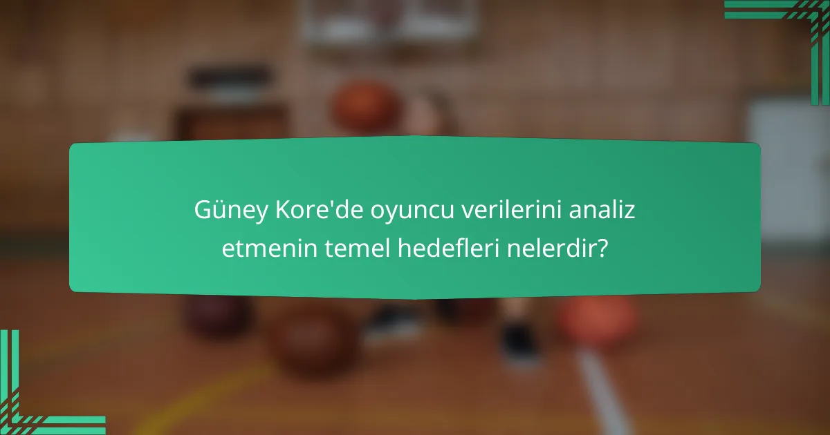 Güney Kore'de oyuncu verilerini analiz etmenin temel hedefleri nelerdir?