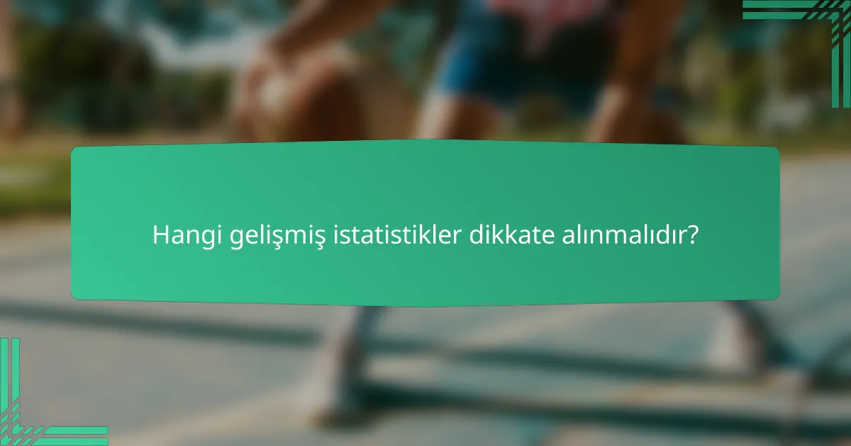 Hangi gelişmiş istatistikler dikkate alınmalıdır?