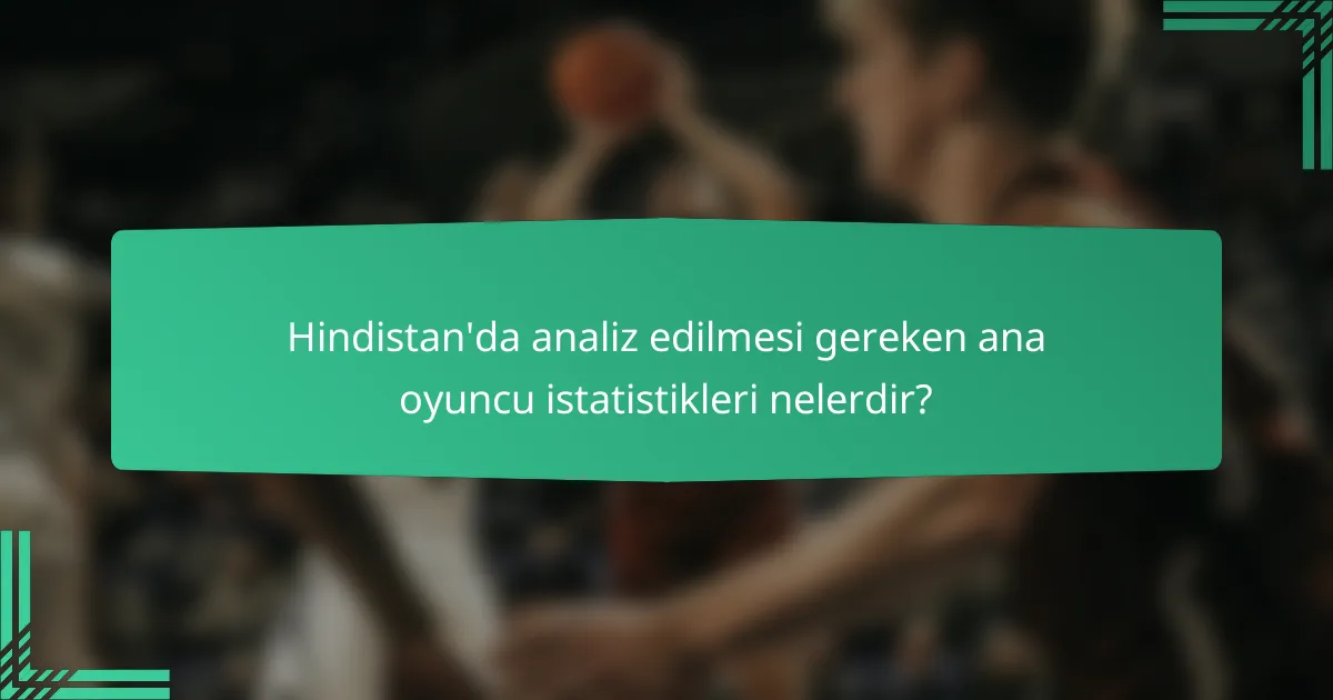 Hindistan'da analiz edilmesi gereken ana oyuncu istatistikleri nelerdir?