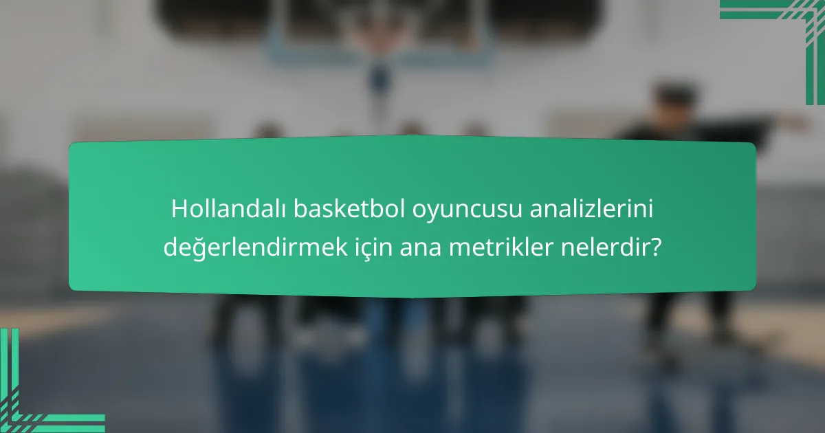 Hollandalı basketbol oyuncusu analizlerini değerlendirmek için ana metrikler nelerdir?