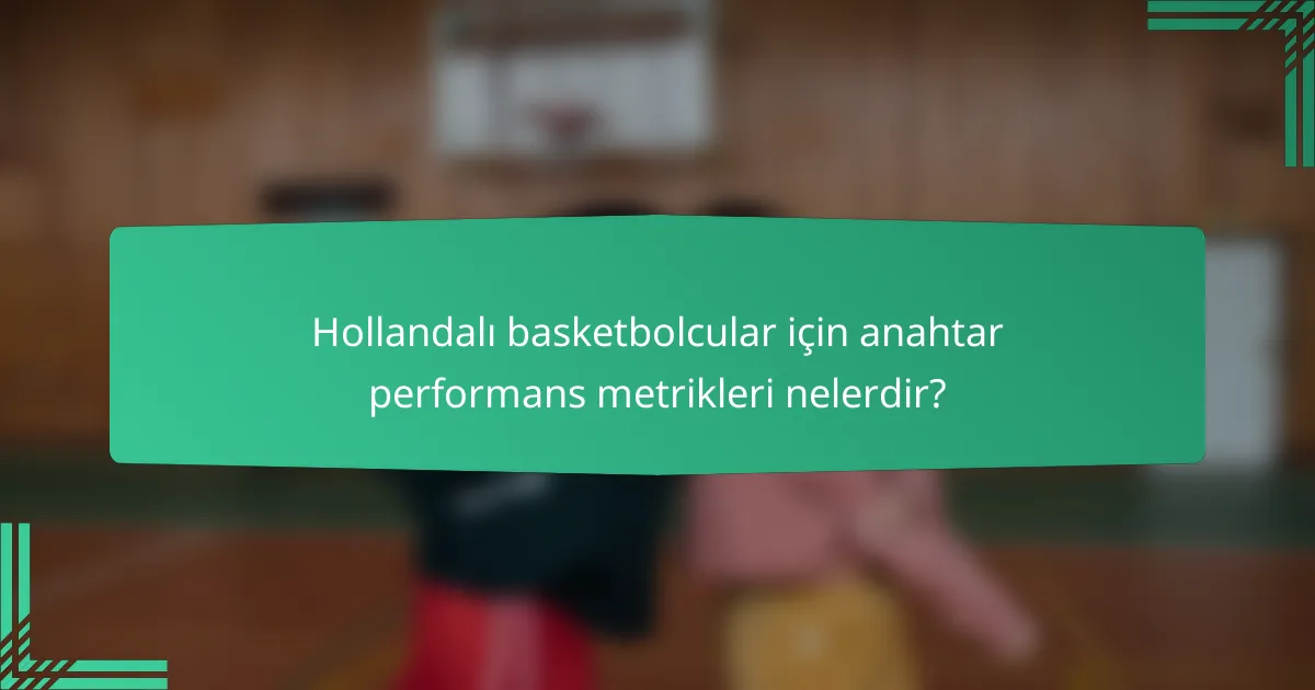 Hollandalı basketbolcular için anahtar performans metrikleri nelerdir?