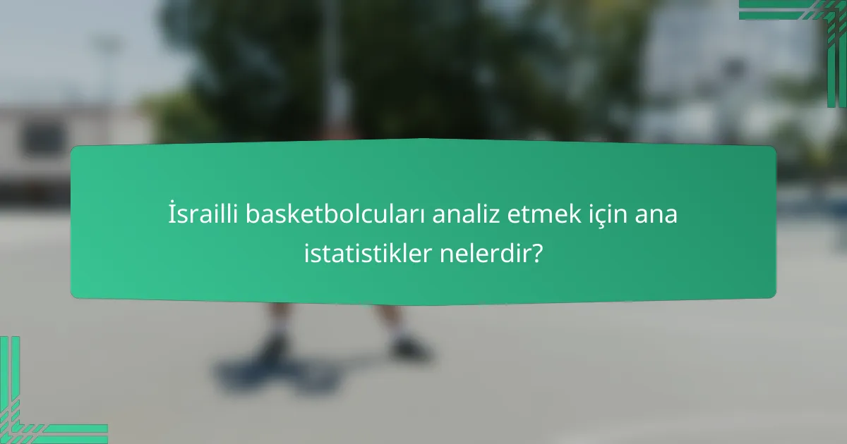 İsrailli basketbolcuları analiz etmek için ana istatistikler nelerdir?