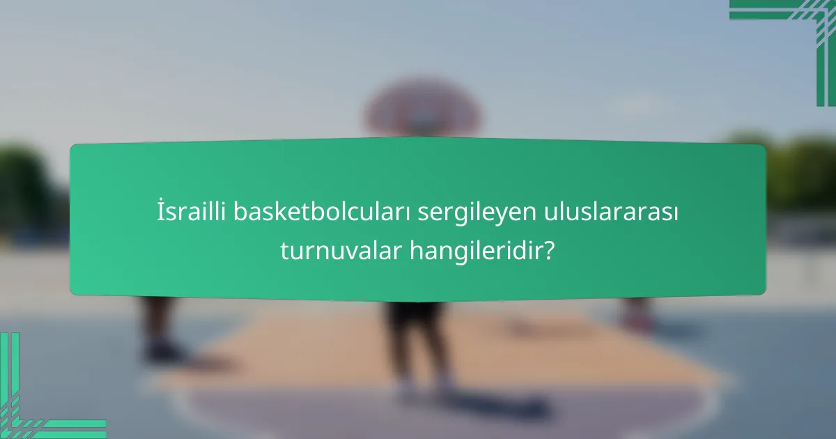 İsrailli basketbolcuları sergileyen uluslararası turnuvalar hangileridir?