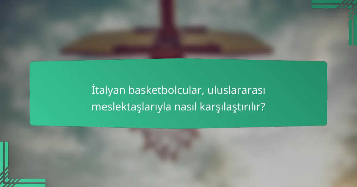 İtalyan basketbolcular, uluslararası meslektaşlarıyla nasıl karşılaştırılır?