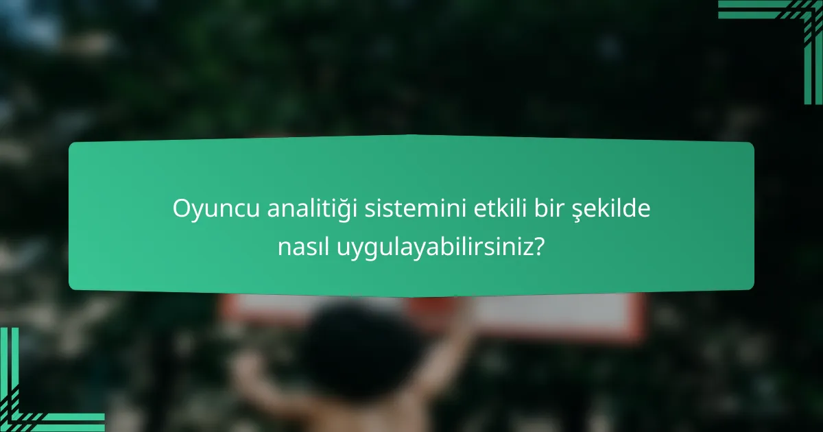 Oyuncu analitiği sistemini etkili bir şekilde nasıl uygulayabilirsiniz?