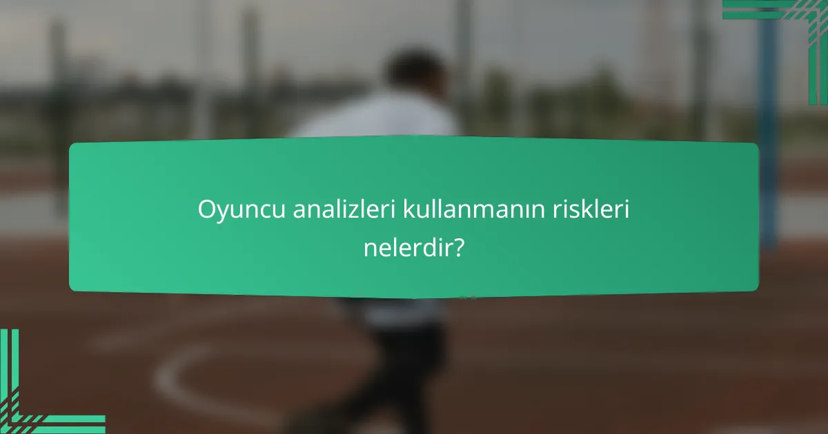 Oyuncu analizleri kullanmanın riskleri nelerdir?