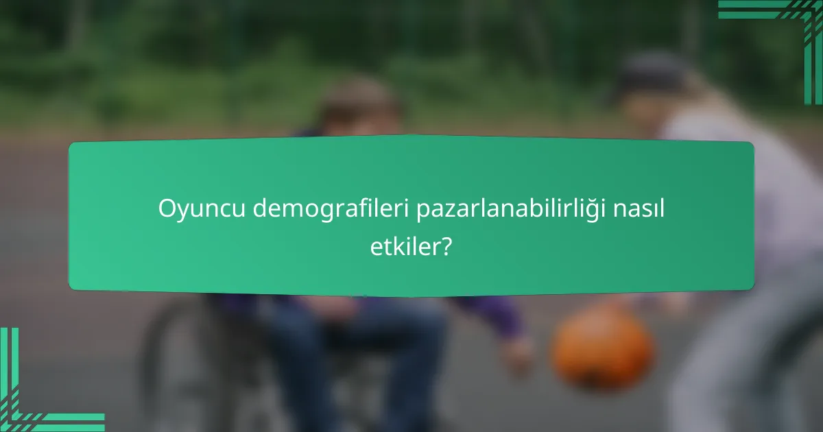 Oyuncu demografileri pazarlanabilirliği nasıl etkiler?