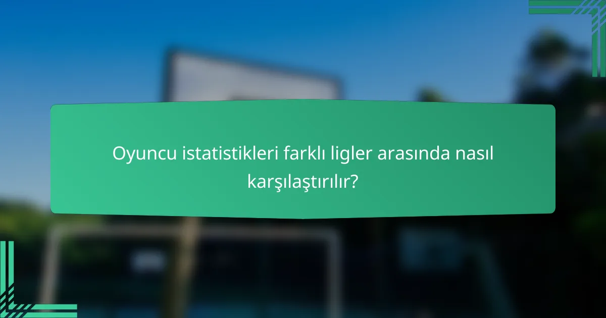 Oyuncu istatistikleri farklı ligler arasında nasıl karşılaştırılır?