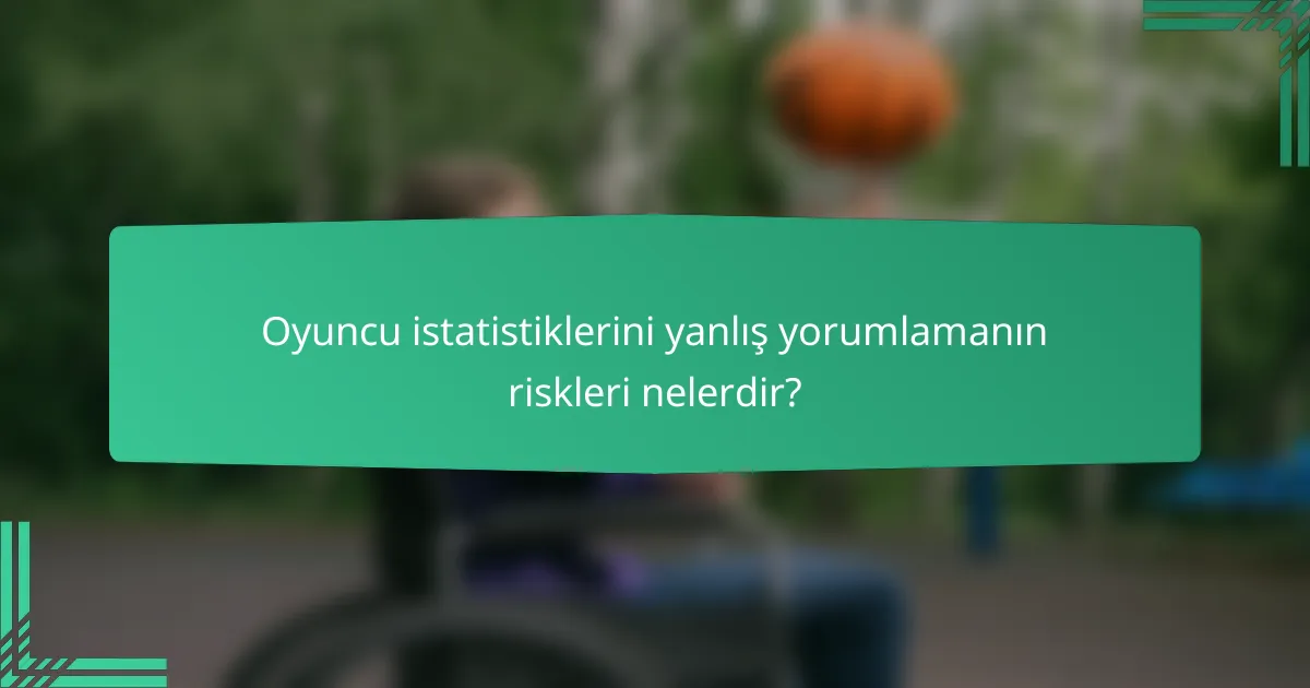 Oyuncu istatistiklerini yanlış yorumlamanın riskleri nelerdir?