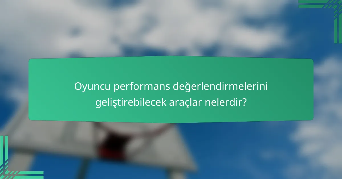 Oyuncu performans değerlendirmelerini geliştirebilecek araçlar nelerdir?