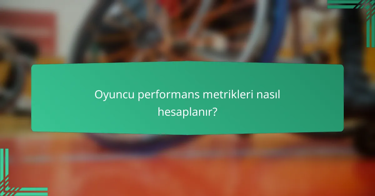 Oyuncu performans metrikleri nasıl hesaplanır?