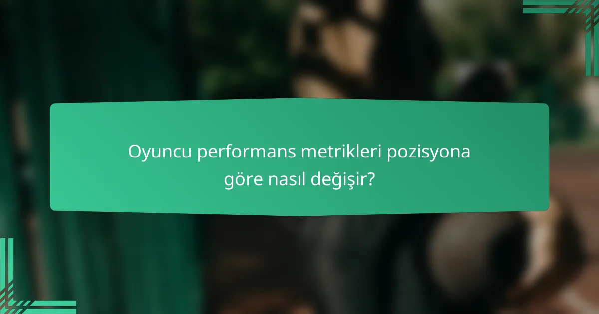 Oyuncu performans metrikleri pozisyona göre nasıl değişir?