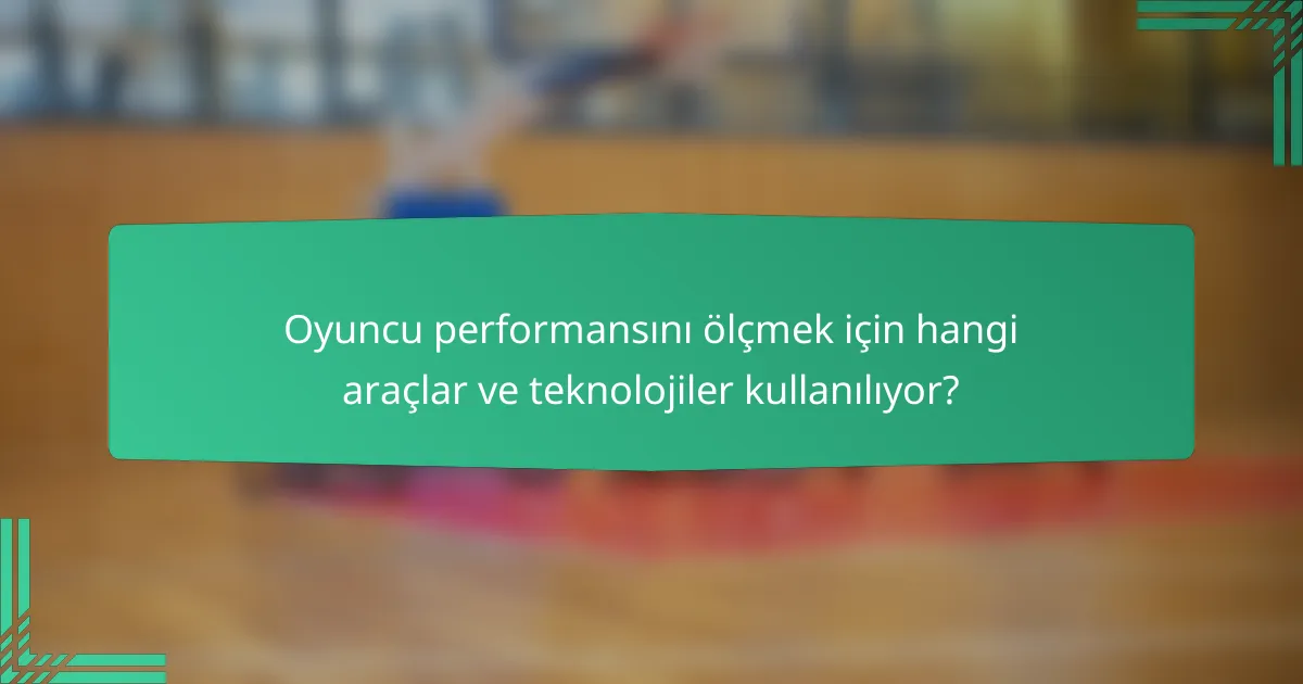 Oyuncu performansını ölçmek için hangi araçlar ve teknolojiler kullanılıyor?