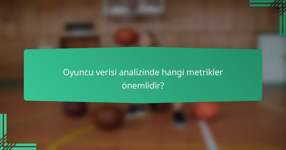 Oyuncu verisi analizinde hangi metrikler önemlidir?
