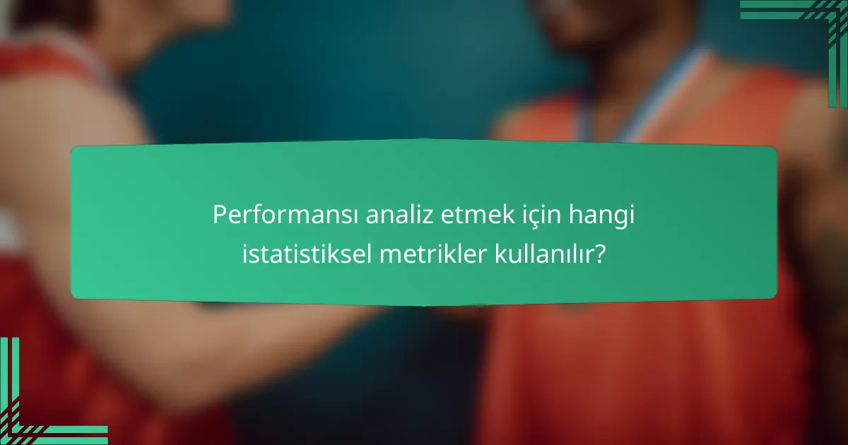 Performansı analiz etmek için hangi istatistiksel metrikler kullanılır?