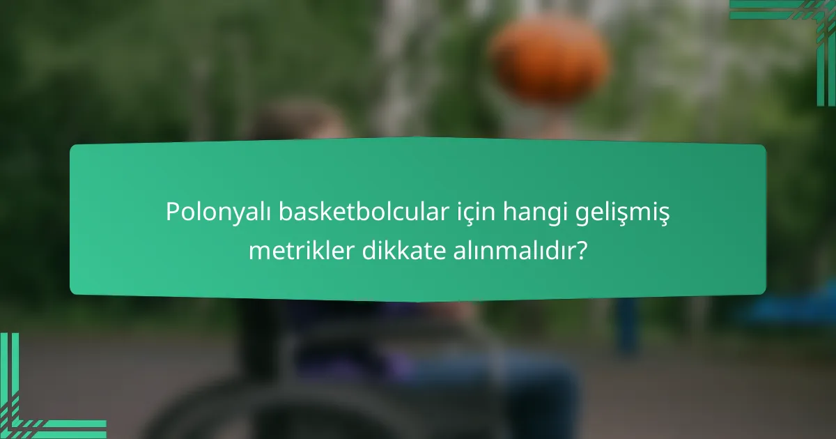 Polonyalı basketbolcular için hangi gelişmiş metrikler dikkate alınmalıdır?