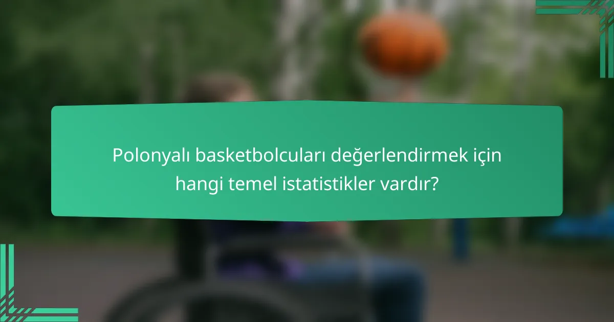 Polonyalı basketbolcuları değerlendirmek için hangi temel istatistikler vardır?