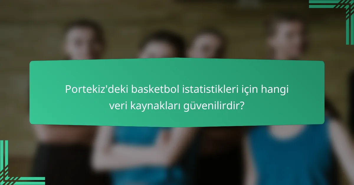 Portekiz'deki basketbol istatistikleri için hangi veri kaynakları güvenilirdir?