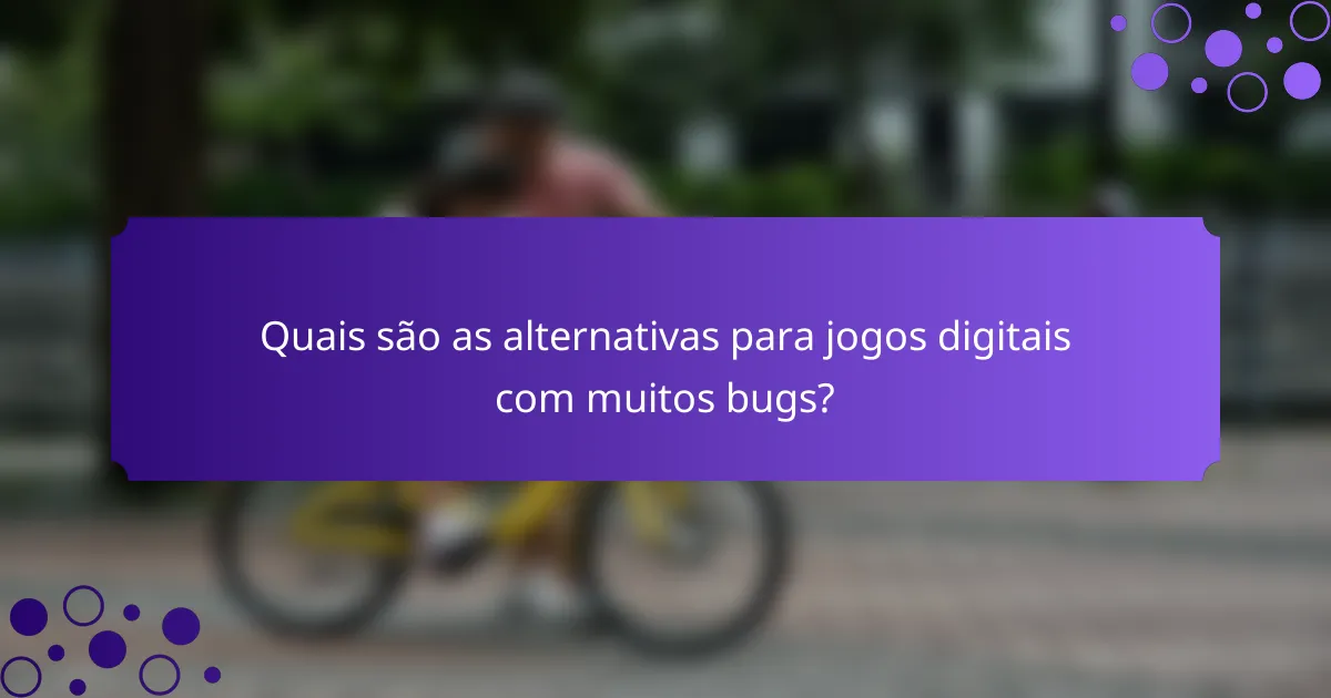 Quais são as alternativas para jogos digitais com muitos bugs?