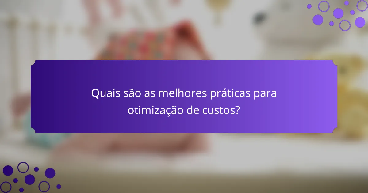 Quais são as melhores práticas para otimização de custos?