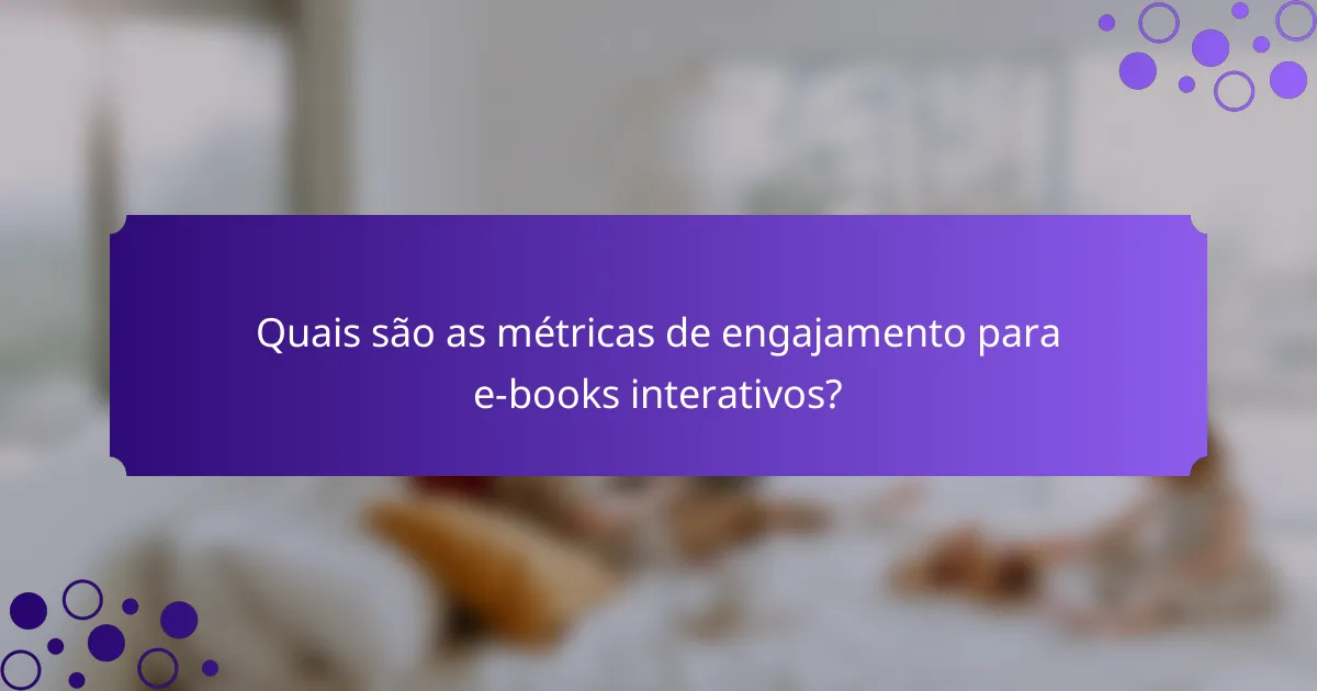 Quais são as métricas de engajamento para e-books interativos?