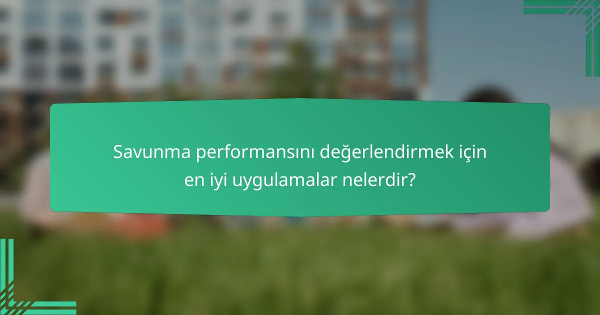Savunma performansını değerlendirmek için en iyi uygulamalar nelerdir?