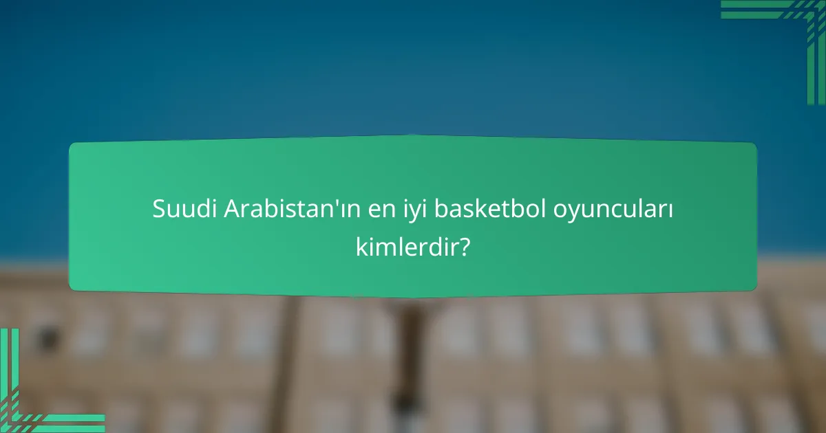 Suudi Arabistan'ın en iyi basketbol oyuncuları kimlerdir?