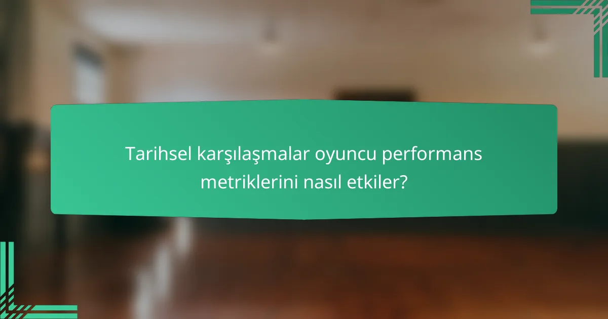 Tarihsel karşılaşmalar oyuncu performans metriklerini nasıl etkiler?