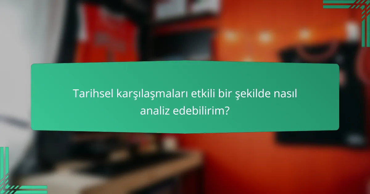 Tarihsel karşılaşmaları etkili bir şekilde nasıl analiz edebilirim?