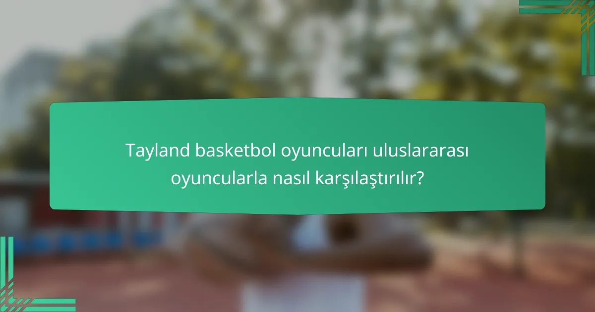 Tayland basketbol oyuncuları uluslararası oyuncularla nasıl karşılaştırılır?