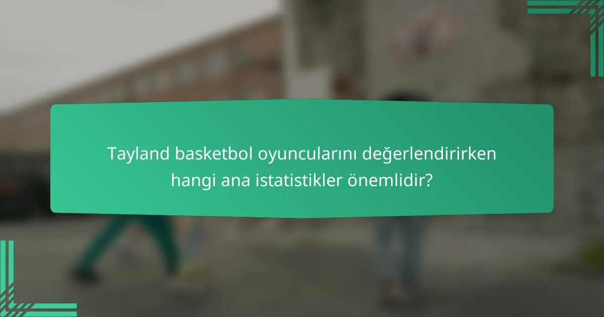 Tayland basketbol oyuncularını değerlendirirken hangi ana istatistikler önemlidir?