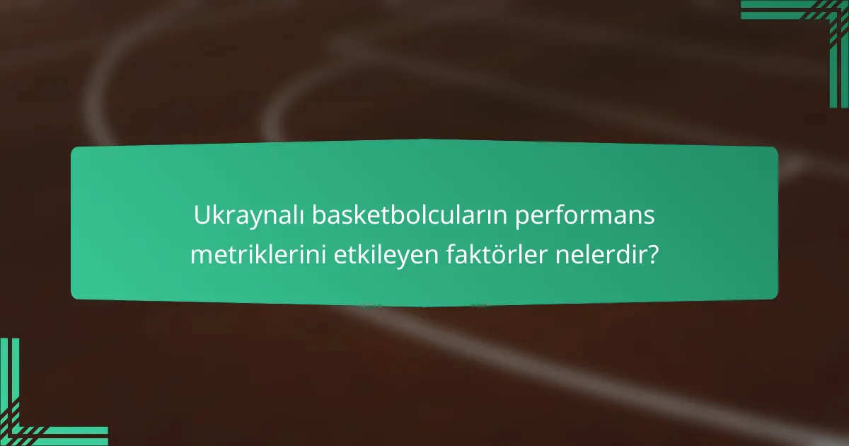 Ukraynalı basketbolcuların performans metriklerini etkileyen faktörler nelerdir?